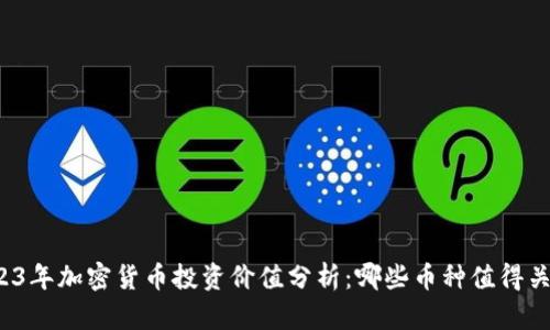 2023年加密货币投资价值分析：哪些币种值得关注？