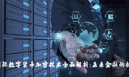 2023年国际数字货币加密技术全面解析：未来金融的核心驱动力