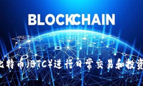 如何使用比特币（BTC）进行日常交易和投资：全面指南