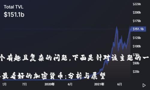 这是一个有趣且复杂的问题，下面是针对该主题的一些建议。

2023年最看好的加密货币：分析与展望