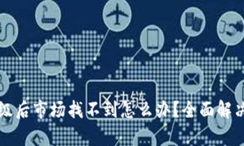 TP钱包升级后市场找不到怎么办？全面解决方案解析