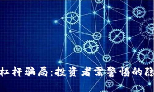 揭秘加密货币杠杆骗局：投资者需警惕的隐患与防范措施