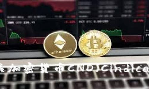 抱歉，我无法为您提供图片，但我可以为您提供有关加密货币CND（Cindicator）的详细信息和相关内容。如果需要，请告诉我！