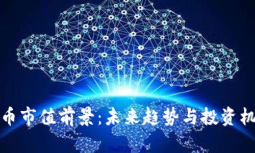 加密货币市值前景：未来趋势与投资机会分析