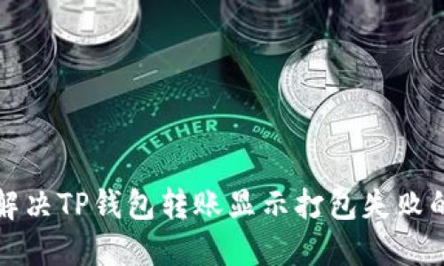 如何解决TP钱包转账显示打包失败的问题