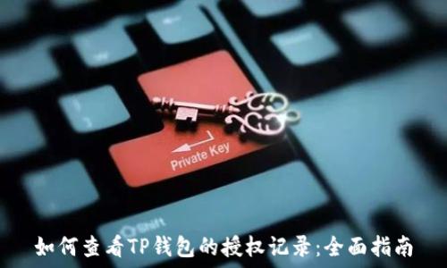   
如何查看TP钱包的授权记录：全面指南