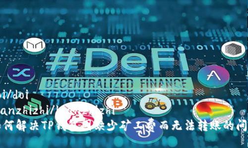 doi/doi
bianzhizhi/bianzhizhi
如何解决TP钱包因缺少矿工费而无法转账的问题