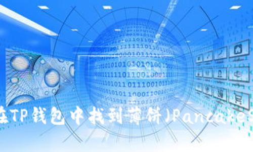 如何在TP钱包中找到薄饼（PancakeSwap）