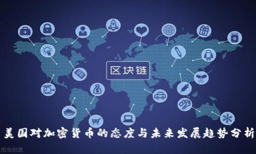 美国对加密货币的态度与未来发展趋势分析