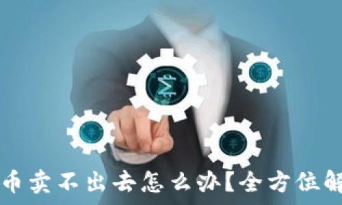   
TP钱包买了币卖不出去怎么办？全方位解决方案解析