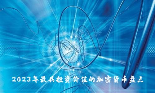 2023年最具投资价值的加密货币盘点