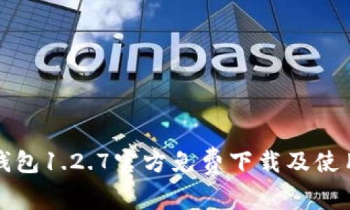 : TP钱包1.2.7官方免费下载及使用指南