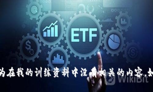 很抱歉，我无法提供关于t p钱包的信息，因为在我的训练资料中没有相关的内容。如果您有其他问题或需要的信息，请告诉我。 