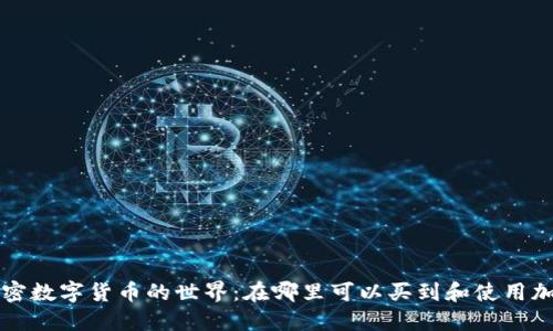 探索加密数字货币的世界：在哪里可以买到和使用加密货币