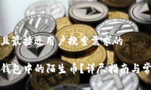 思考一个并且最接近用户搜索需求的

如何清除TP钱包中的陌生币？详尽指南与常见问题解答