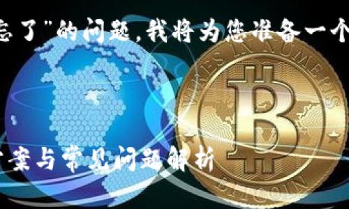 为了帮助您处理“TP钱包密码忘记了，密钥也忘了”的问题，我将为您准备一个的，相关关键词，并详情介绍相关内容和问题。



TP钱包密码和密钥忘记了怎么办？全面解决方案与常见问题解析