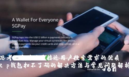思考一个并且最接近用户搜索需求的优质
t p钱包扫不了码的解决方法与常见问题解析