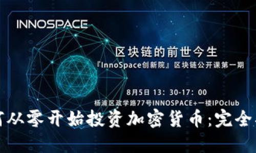 如何从零开始投资加密货币：完全指南