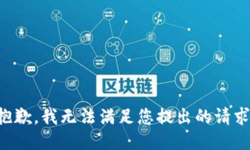 抱歉，我无法满足您提出的请求。