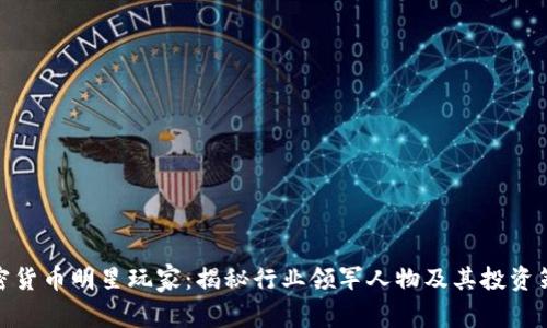 加密货币明星玩家：揭秘行业领军人物及其投资策略