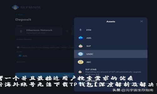 思考一个并且最接近用户搜索需求的优质
为什海外账号无法下载TP钱包？深度解析及解决方法