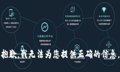 抱歉，我无法为您提供正确的信息。