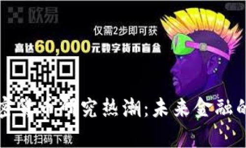 清华大学加密货币研究热潮：未来金融的创新与挑战
