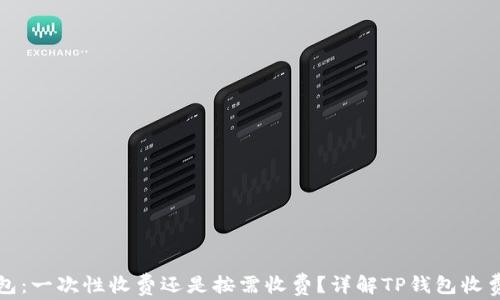 
TP钱包：一次性收费还是按需收费？详解TP钱包收费模式