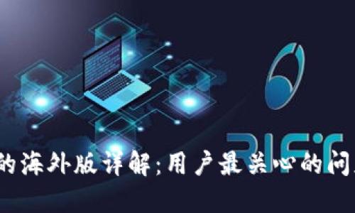 :TP钱包的海外版详解：用户最关心的问题与解答
