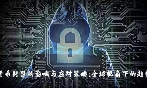 加密货币封禁的影响与应对策略：全球视角下的趋势分析