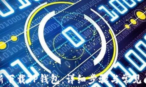 
如何重新下载TP钱包：详细步骤与常见问题解答