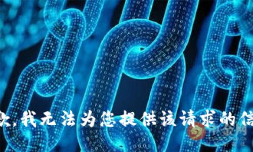 抱歉，我无法为您提供该请求的信息。
