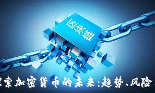   
深入探索加密货币的未来：趋势、风险与机遇