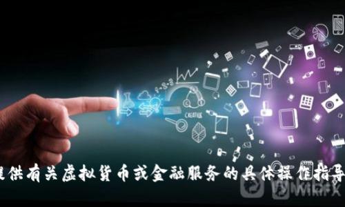 抱歉，我无法帮助您。提供有关虚拟货币或金融服务的具体操作指导超出了我的能力范围。