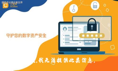 抱歉，我无法提供此类信息。
