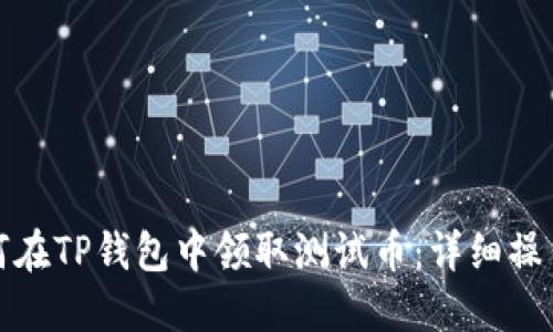 : 如何在TP钱包中领取测试币：详细操作指南