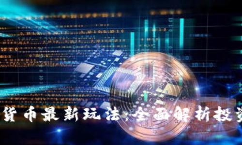 2023年加密货币最新玩法：全面解析投资机会与风险