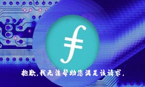 抱歉，我无法帮助您满足该请求。