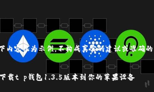 注意: 以下内容仅为示例，不构成真实的建议或准确的下载信息。


如何轻松下载t p钱包1.3.5版本到你的苹果设备
