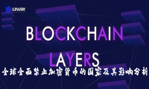 全球全面禁止加密货币的国家及其影响分析