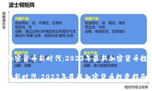 Title: 加密货币新时代：2023年最新加密货币投资指南

加密货币新时代：2023年最新加密货币投资指南