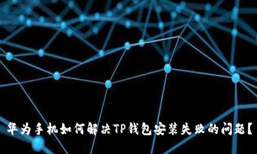 华为手机如何解决TP钱包安装失败的问题？