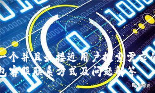 思考一个并且最接近用户搜索需求的优质
TP钱包客服联系方式及问题解答