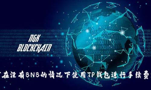 如何在没有BNB的情况下使用TP钱包进行手续费支付