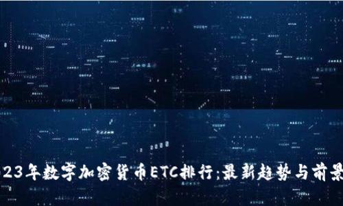 : 2023年数字加密货币ETC排行：最新趋势与前景分析