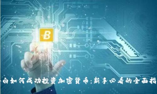 小白如何成功投资加密货币：新手必看的全面指南