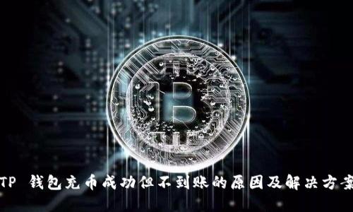 TP 钱包充币成功但不到账的原因及解决方案