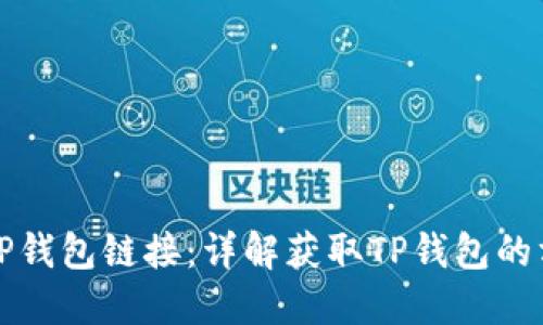 如何找到TP钱包链接：详解获取TP钱包的方法与途径