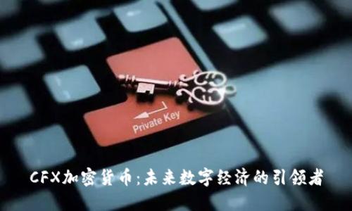 CFX加密货币：未来数字经济的引领者