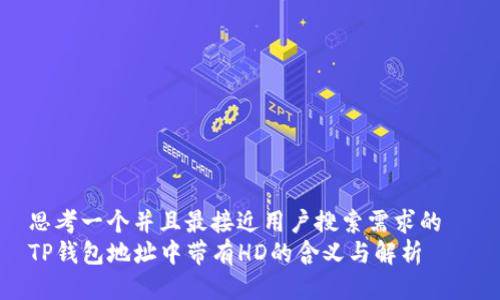 思考一个并且最接近用户搜索需求的  
TP钱包地址中带有HD的含义与解析